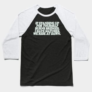 If Standing Up For Your Yourself Burns Bridges Baseball T-Shirt